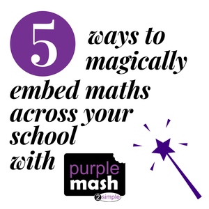 Purple Mash-5 ways to magically embed maths across your school with Purple Mash